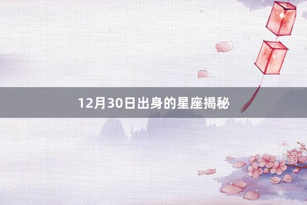 12月30日出身的星座揭秘